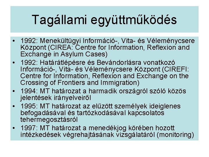 Tagállami együttműködés • 1992: Menekültügyi Információ-, Vita- és Véleménycsere Központ (CIREA: Centre for Information,