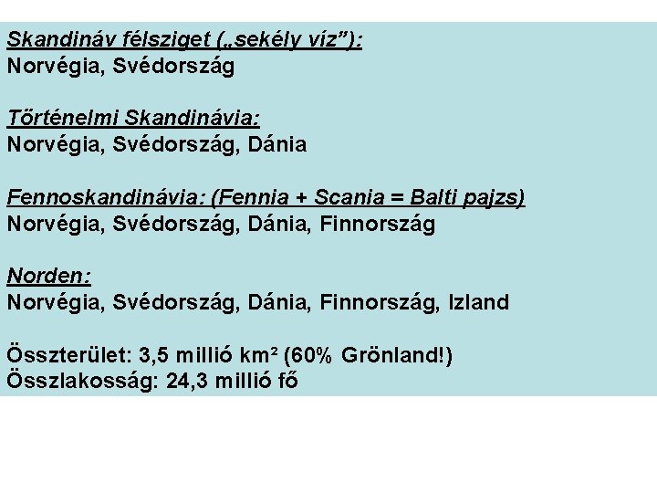 Skandináv félsziget („sekély víz”): Norvégia, Svédország Történelmi Skandinávia: Norvégia, Svédország, Dánia Fennoskandinávia: (Fennia +