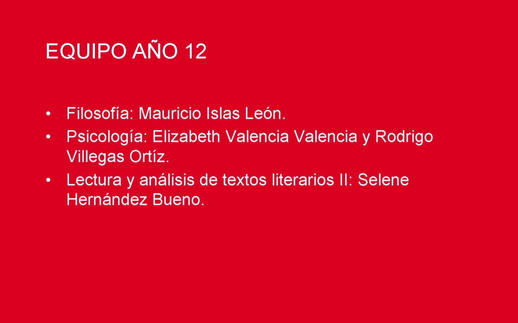 EQUIPO AÑO 12 • Filosofía: Mauricio Islas León. • Psicología: Elizabeth Valencia y Rodrigo EQUIPO AÑO 12 • Filosofía: Mauricio Islas León. • Psicología: Elizabeth Valencia y Rodrigo