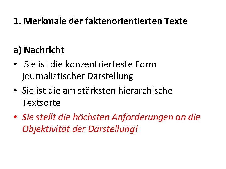 1. Merkmale der faktenorientierten Texte a) Nachricht • Sie ist die konzentrierteste Form journalistischer