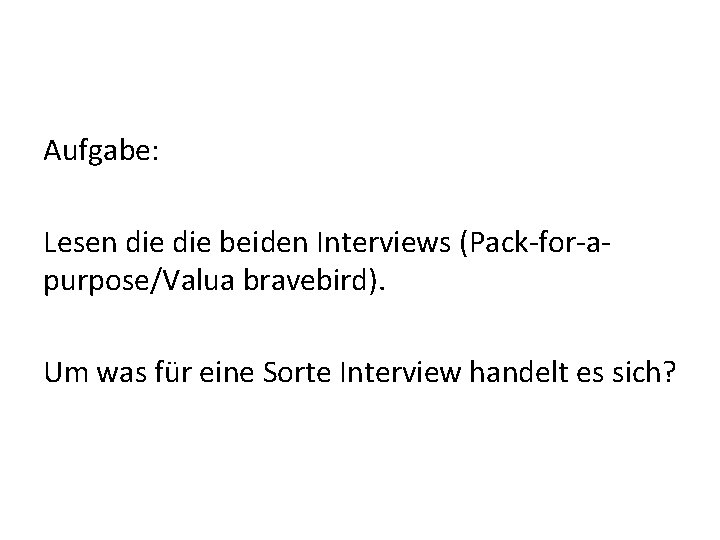 Aufgabe: Lesen die beiden Interviews (Pack-for-apurpose/Valua bravebird). Um was für eine Sorte Interview handelt