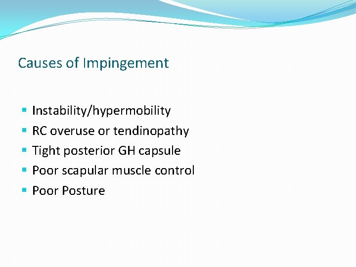 Causes of Impingement § § § Instability/hypermobility RC overuse or tendinopathy Tight posterior GH Causes of Impingement § § § Instability/hypermobility RC overuse or tendinopathy Tight posterior GH