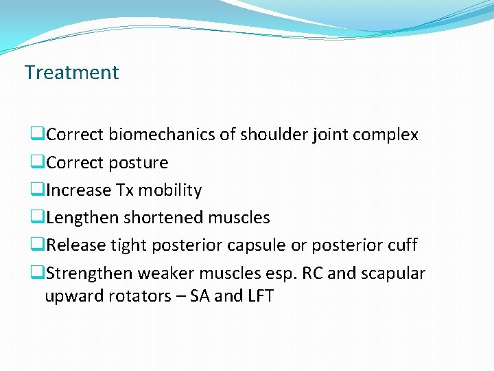 Treatment q. Correct biomechanics of shoulder joint complex q. Correct posture q. Increase Tx Treatment q. Correct biomechanics of shoulder joint complex q. Correct posture q. Increase Tx