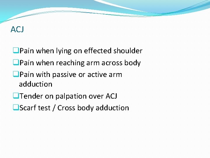 ACJ q. Pain when lying on effected shoulder q. Pain when reaching arm across ACJ q. Pain when lying on effected shoulder q. Pain when reaching arm across