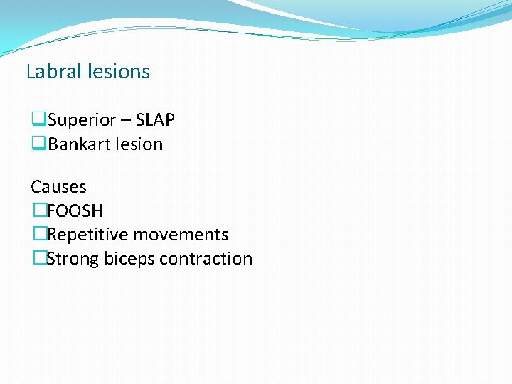 Labral lesions q. Superior – SLAP q. Bankart lesion Causes �FOOSH �Repetitive movements �Strong Labral lesions q. Superior – SLAP q. Bankart lesion Causes �FOOSH �Repetitive movements �Strong