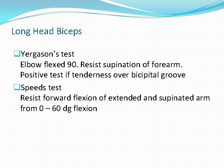 Long Head Biceps q. Yergason’s test Elbow flexed 90. Resist supination of forearm. Positive Long Head Biceps q. Yergason’s test Elbow flexed 90. Resist supination of forearm. Positive