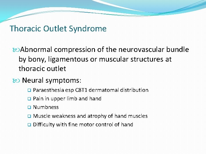 Thoracic Outlet Syndrome Abnormal compression of the neurovascular bundle by bony, ligamentous or muscular Thoracic Outlet Syndrome Abnormal compression of the neurovascular bundle by bony, ligamentous or muscular