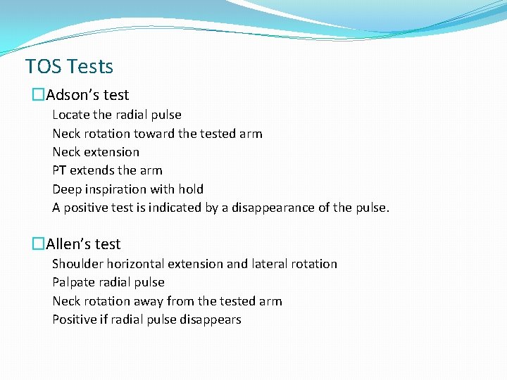 TOS Tests �Adson’s test Locate the radial pulse Neck rotation toward the tested arm TOS Tests �Adson’s test Locate the radial pulse Neck rotation toward the tested arm