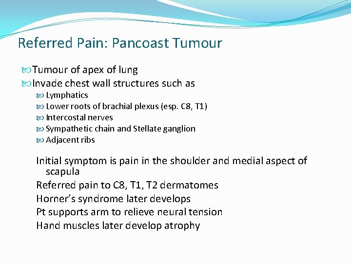 Referred Pain: Pancoast Tumour of apex of lung Invade chest wall structures such as Referred Pain: Pancoast Tumour of apex of lung Invade chest wall structures such as