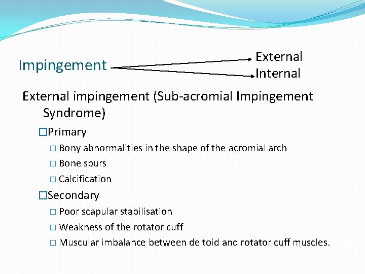 Impingement External Internal External impingement (Sub-acromial Impingement Syndrome) �Primary � Bony abnormalities in the Impingement External Internal External impingement (Sub-acromial Impingement Syndrome) �Primary � Bony abnormalities in the