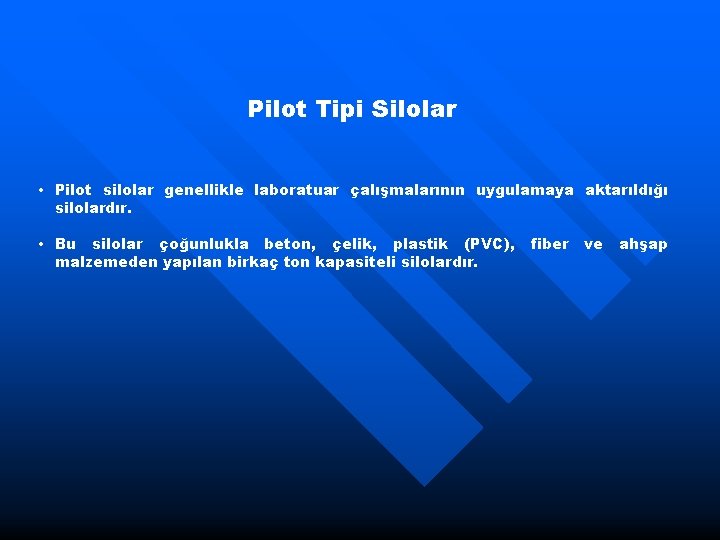 Pilot Tipi Silolar • Pilot silolar genellikle laboratuar çalışmalarının uygulamaya aktarıldığı silolardır. • Bu