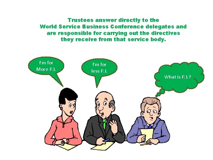 Trustees answer directly to the World Service Business Conference delegates and are responsible for