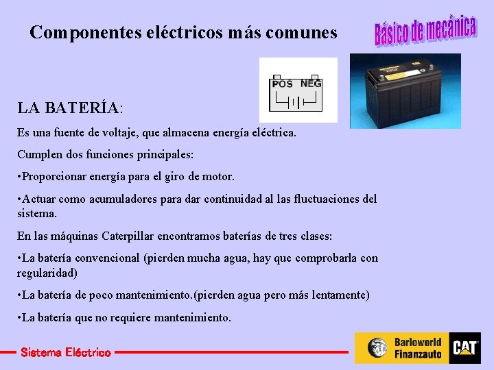 Componentes eléctricos más comunes LA BATERÍA: Es una fuente de voltaje, que almacena energía