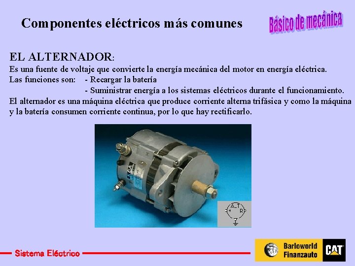 Componentes eléctricos más comunes EL ALTERNADOR: Es una fuente de voltaje que convierte la