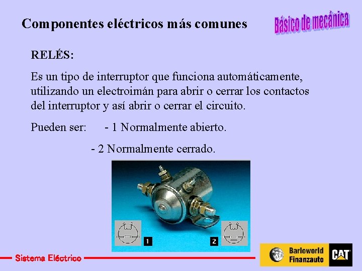 Componentes eléctricos más comunes RELÉS: Es un tipo de interruptor que funciona automáticamente, utilizando