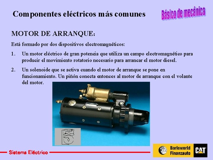 Componentes eléctricos más comunes MOTOR DE ARRANQUE: Está formado por dos dispositivos electromagnéticos: 1.