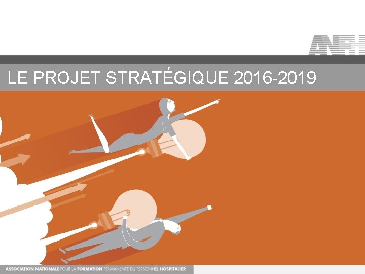 . LE PROJET STRATÉGIQUE 2016 -2019 