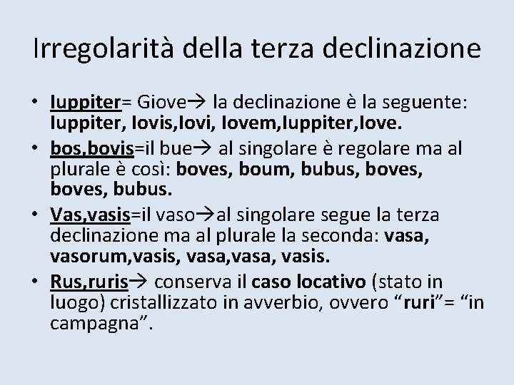 Irregolarità della terza declinazione • Iuppiter= Giove la declinazione è la seguente: Iuppiter, Iovis,