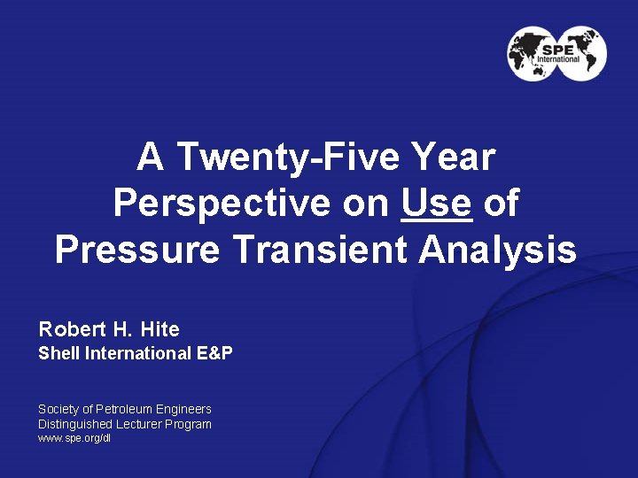 A Twenty-Five Year Perspective on Use of Pressure Transient Analysis Robert H. Hite Shell