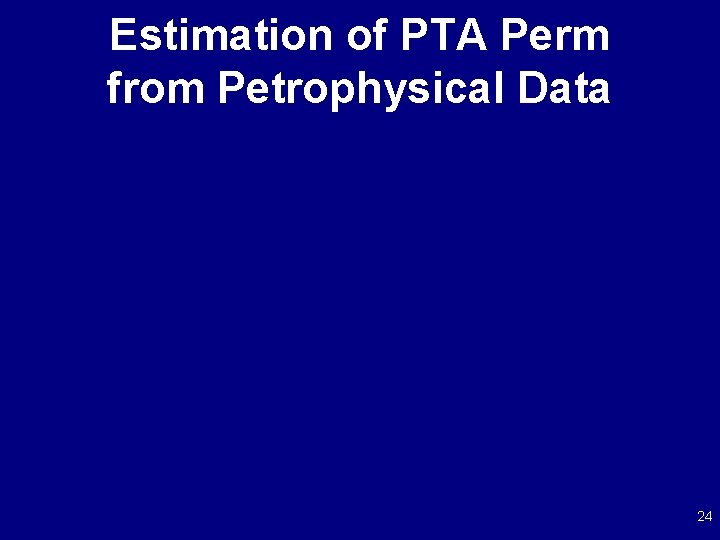 Estimation of PTA Perm from Petrophysical Data 24 