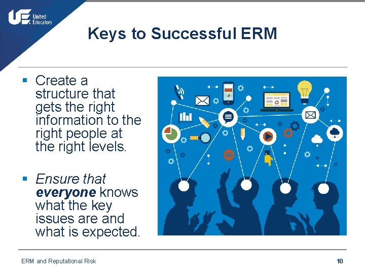 Keys to Successful ERM § Create a structure that gets the right information to