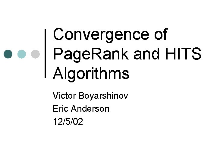 Convergence of Page. Rank and HITS Algorithms Victor Boyarshinov Eric Anderson 12/5/02 