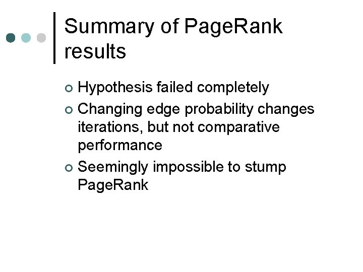 Summary of Page. Rank results Hypothesis failed completely ¢ Changing edge probability changes iterations,