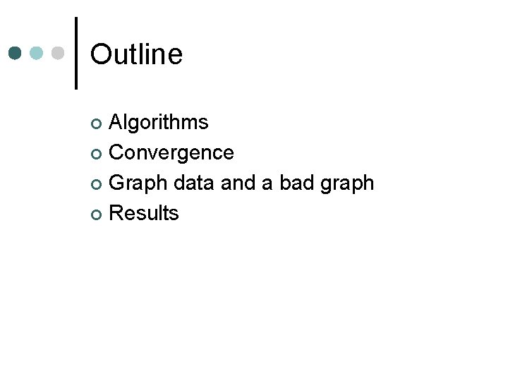 Outline Algorithms ¢ Convergence ¢ Graph data and a bad graph ¢ Results ¢