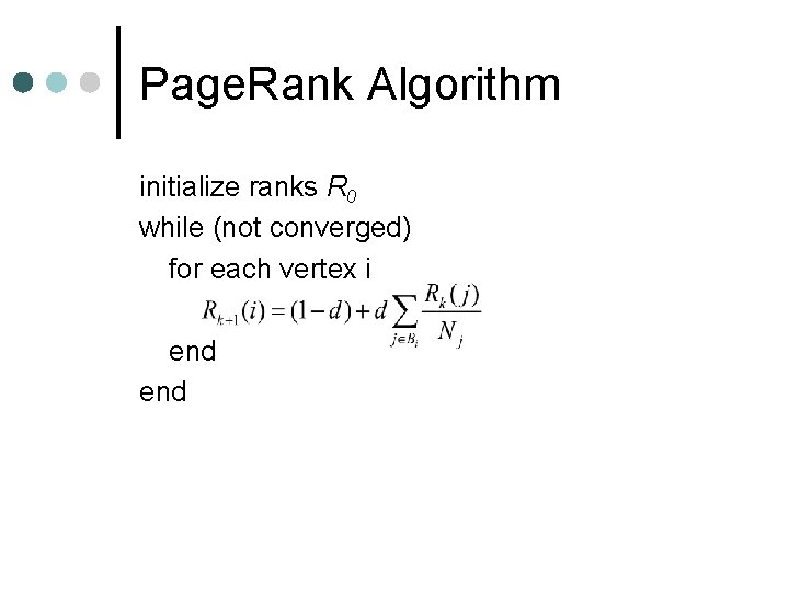 Page. Rank Algorithm initialize ranks R 0 while (not converged) for each vertex i