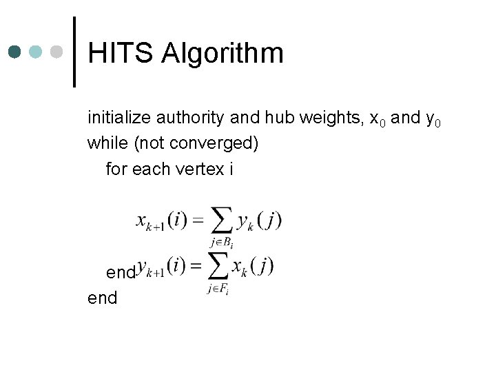 HITS Algorithm initialize authority and hub weights, x 0 and y 0 while (not