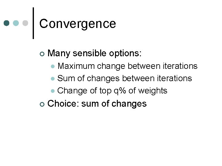 Convergence ¢ Many sensible options: Maximum change between iterations l Sum of changes between