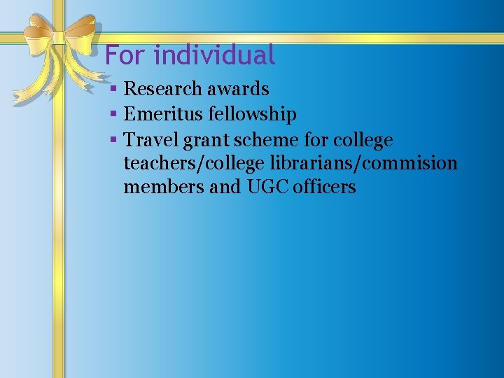 For individual § Research awards § Emeritus fellowship § Travel grant scheme for college