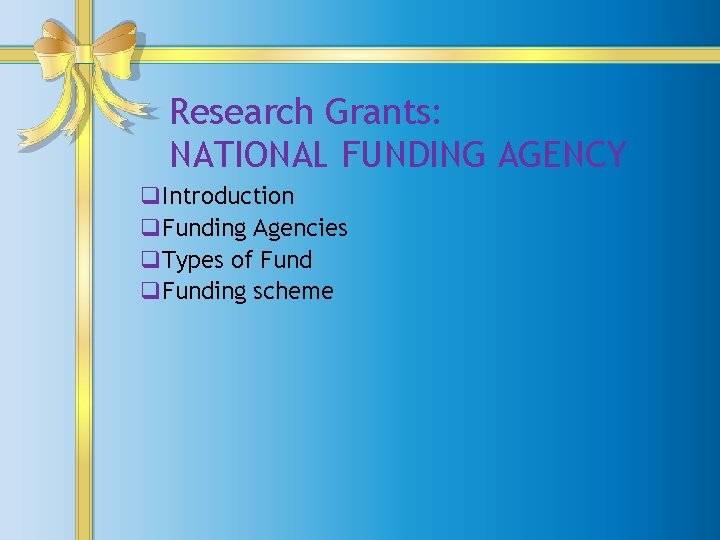 Research Grants: NATIONAL FUNDING AGENCY q. Introduction q. Funding Agencies q. Types of Fund