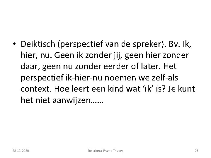  • Deiktisch (perspectief van de spreker). Bv. Ik, hier, nu. Geen ik zonder