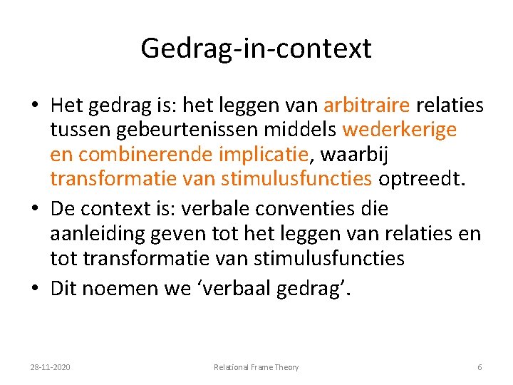 Gedrag-in-context • Het gedrag is: het leggen van arbitraire relaties tussen gebeurtenissen middels wederkerige