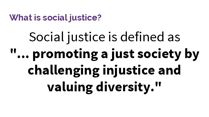 What is social justice? Social justice is defined as ". . . promoting a What is social justice? Social justice is defined as ". . . promoting a