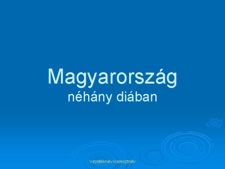 Magyarország néhány diában Vezetéknév Keresztnév 