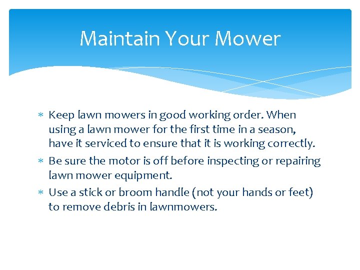 Maintain Your Mower Keep lawn mowers in good working order. When using a lawn