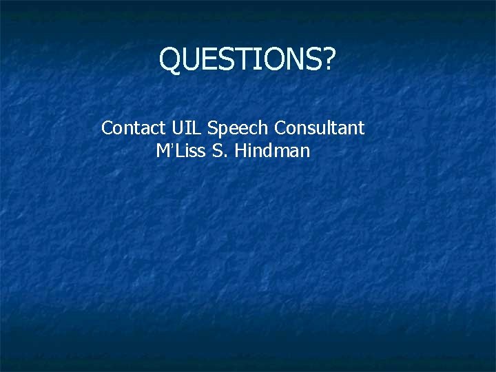 QUESTIONS? Contact UIL Speech Consultant M’Liss S. Hindman 