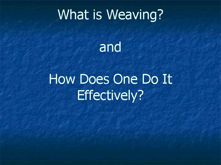 What is Weaving? and How Does One Do It Effectively? 