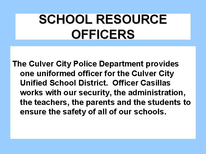 SCHOOL RESOURCE OFFICERS The Culver City Police Department provides one uniformed officer for the