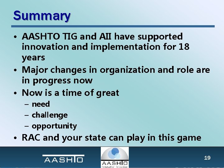 Summary • AASHTO TIG and AII have supported innovation and implementation for 18 years