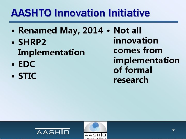 AASHTO Innovation Initiative • Renamed May, 2014 • Not all innovation • SHRP 2