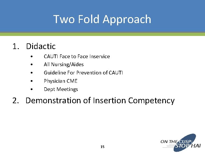 Two Fold Approach 1. Didactic • • • CAUTI Face to Face Inservice All