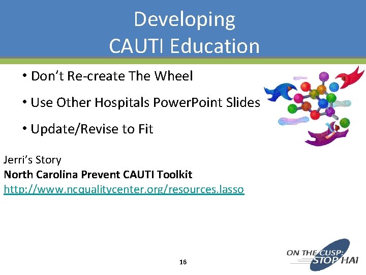 Developing CAUTI Education • Don’t Re-create The Wheel • Use Other Hospitals Power. Point Developing CAUTI Education • Don’t Re-create The Wheel • Use Other Hospitals Power. Point
