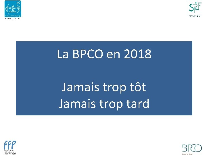 La BPCO en 2018 Jamais trop tôt Jamais trop tard 