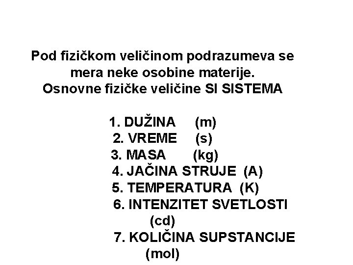 Pod fizičkom veličinom podrazumeva se mera neke osobine materije. Osnovne fizičke veličine SI SISTEMA