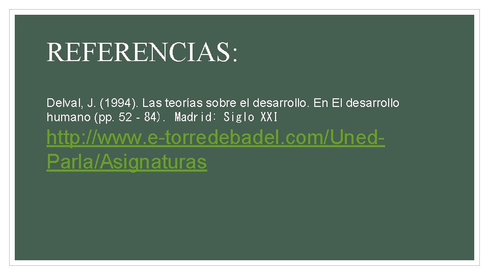 REFERENCIAS: Delval, J. (1994). Las teorías sobre el desarrollo. En El desarrollo humano (pp.