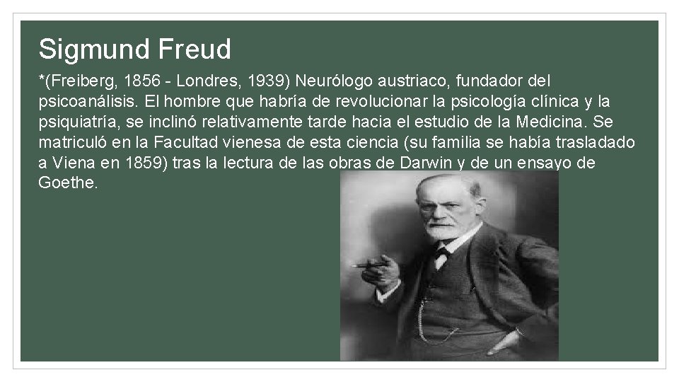 Sigmund Freud *(Freiberg, 1856 - Londres, 1939) Neurólogo austriaco, fundador del psicoanálisis. El hombre