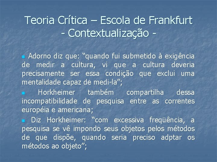 Teoria Crítica – Escola de Frankfurt - Contextualização Adorno diz que: “quando fui submetido